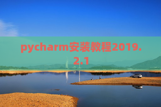 pycharm安装教程2019.2.1 pycharm安装教程2019.2.1
